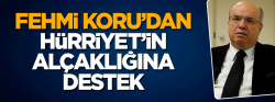 Fehmi Koru'dan Hürriyet'in alçak manşetine destek!..