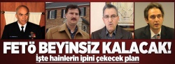 FETÖ beyinsiz kalacak!..