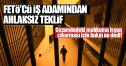 FETÖ cezaevinde parayla isyancı arıyor..