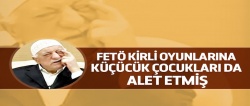 FETÖ, kirli oyunlarına çocukları da alet etmiş..