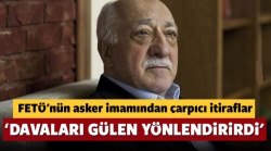 FETÖ'nün asker imamından çarpıcı itiraflar!..