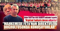 Gülen Vakfının eski müdürü hakimleri uyardı