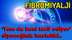 'Tam da beni tarif ediyor' diyeceğiniz hastalık: Fibromiyalji