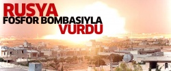Rusya fosfor bombasıyla vurdu!