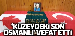 'Kuzeydeki son Osmanlı' vefat etti