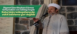 Görmez: Kabe kıblegahımızdır, vakit belirleme yeri değildir