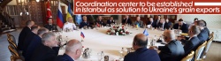 Senior level meeting in Istanbul agrees to set up coordination center for Ukrainian grain exports