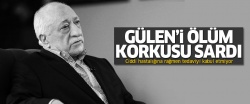Gülen'i ölüm korkusu sardı