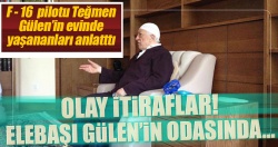 Gülen'in odasında yaşananları anlattı..