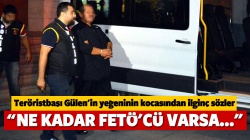 Gülen’in yeğeninin kocasından ilginç sözler!..
