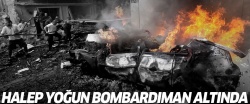 Halep yoğun bombardıman altında!..