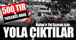 Halep'e Yol Açın konvoyu 500 TIR ve yüzlerce araçla yola çıktı..