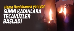 Hama Hapishanesi yanıyor: Sünni kadınlara tecavüzler başladı