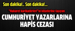 Cumhuriyet yazarlarına hapis cezası..