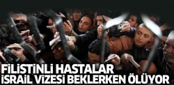 İnsanlığınız batsın.. Filistinli hastalar İsrail vizesi beklerken ölüyor