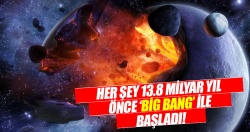 Her şey 13.8 milyar yıl önce başladı!..