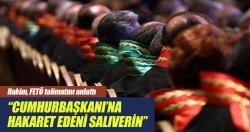 Hâkim, FETÖ talimatını anlattı: Cumhurbaşkanı'na hakaret edeni salıverin