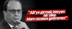 Hollande: AB'ye girmek isteyen bir ülke idam cezasını koyamaz