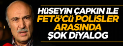 Hüseyin Çapkın ile FETÖ'cü polisler arasında geçen şok diyalog!