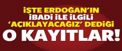 İşte Erdoğan'ın 'açıklayacağız' dediği o kayıtlar!..