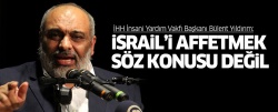 Bülent Yıldırım: İsrail'i affetmek söz konusu olamaz
