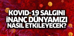Salgın inanç dünyamıza nasıl etki edecek?