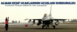 İncirlik'teki Alman Tornado uçakları bir süre uçamayacak