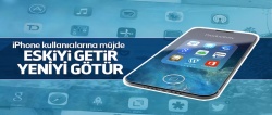 'Eski İPhone'u getir yeniyi götür' 