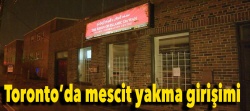 Toronto’da mescit yakma girişimi!..