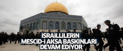 İsraillilerin Mescid-i Aksa baskınları devam ediyor