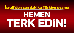 İsrail'den vatandaşlarına uyarı: Terk edin!