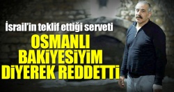 İsrail'in servet teklifini reddetti!..