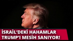 İsrailli hahamlar Trump'ı 'Mesih' sanıyor!..