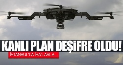 DEAŞ İstanbul'da dronlarla saldırı planlamış!