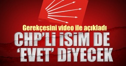 İşte referandumda 'evet' diyecek CHP'li vekil!..