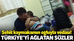 Şehit kaymakamın oğluyla yürek dağlayan vedası!..
