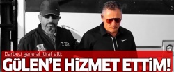 Darbeci generalden itiraf: Gülen'e hizmet ettim