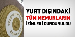 Yurt dışında görevli kamu personelinin izinleri durduruldu