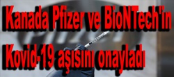 Kanada Pfizer ve BioNTech'in Kovid-19 aşısını onayladı