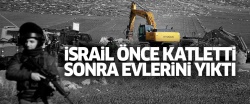 İsrail önce katletti sonra evlerini yıktı