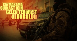 Kaymakama suikast için gelen terörist öldürüldü!..