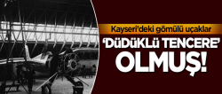 Kayseri'deki gömülü uçaklar düdüklü tencere olmuş!