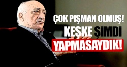 'Keşke şimdi yapmasaydık'