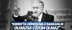 'Kıbrıs'ta dönüşümlü başkanlık olmazsa çözüm olmaz'