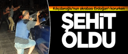 Kılıçdaroğlu’nun akrabası Erdoğan'ı korurken şehit oldu!