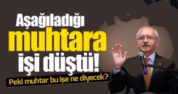Kılıçdaroğlu’nun aşağıladığı muhtarlara işi düştü!..