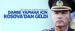 Darbe yapmak için Kosova'dan gelmiş..