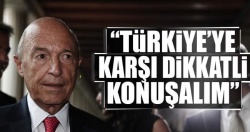 “Türkiye’ye karşı dikkatli konuşalım”