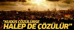 ''Kudüs çözülürse Halep de çözülür''