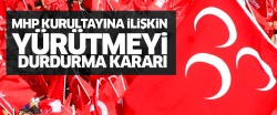 MHP kurultayına ilişkin yürütmeyi durdurma kararı